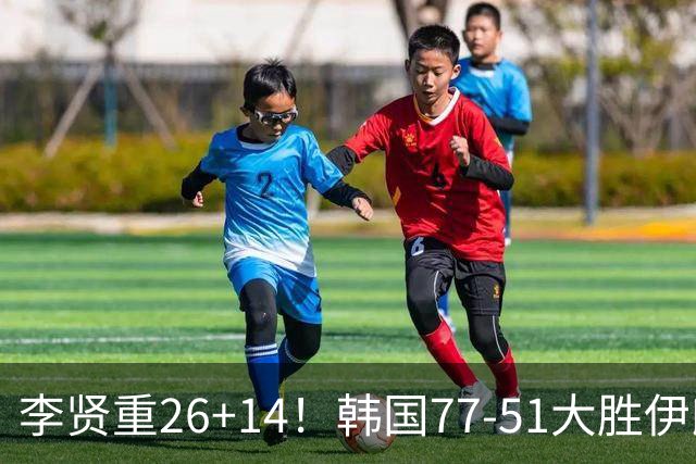 李贤重26+14！韩国77-51大胜伊朗，率先晋级决赛，中国男篮夺冠更难了