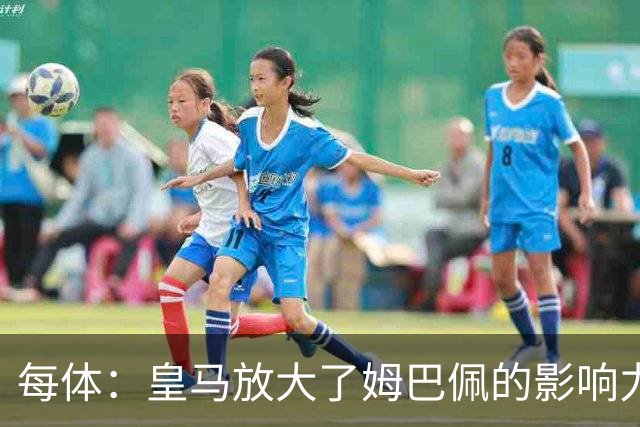 每体：皇马放大了姆巴佩的影响力，却无法完全掌控这名球员